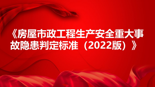 《房屋市政工程生产安全重大事故隐患判定标准（2022版）》