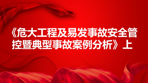 《危大工程及易发事故安全管控暨典型事故案例分析》上